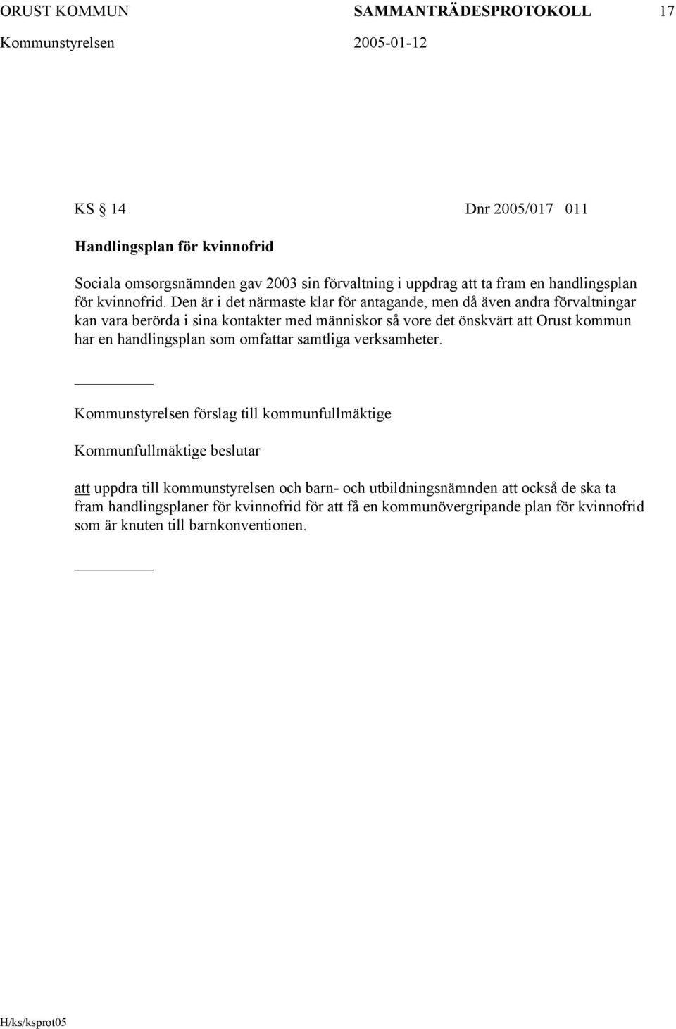 Den är i det närmaste klar för antagande, men då även andra förvaltningar kan vara berörda i sina kontakter med människor så vore det önskvärt att Orust kommun har en