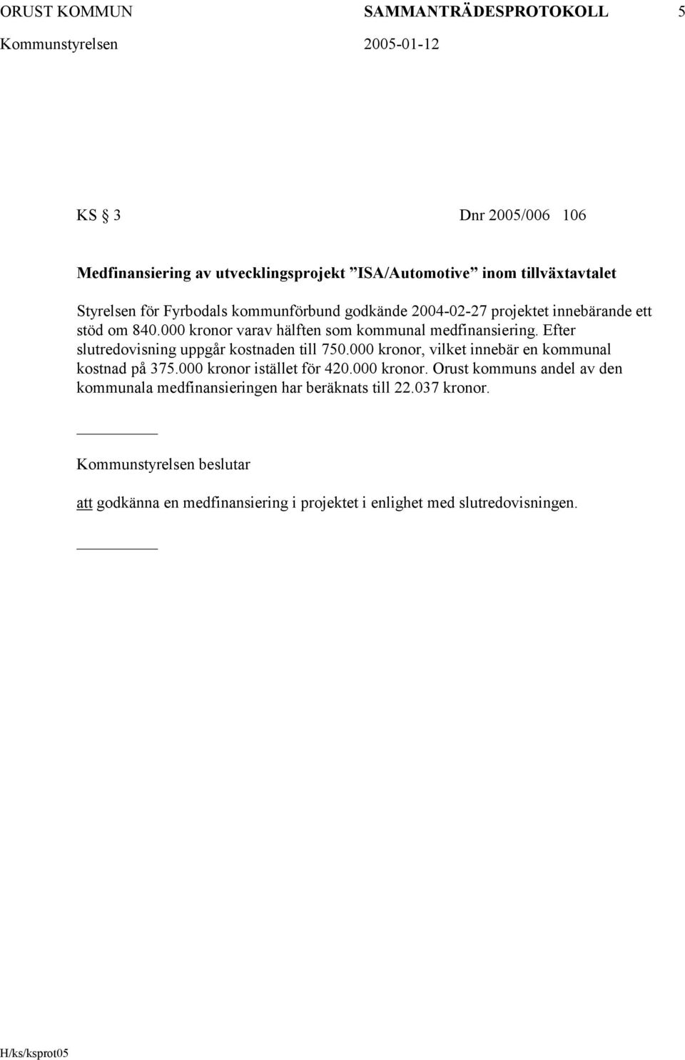 Efter slutredovisning uppgår kostnaden till 750.000 kronor, vilket innebär en kommunal kostnad på 375.000 kronor istället för 420.000 kronor. Orust kommuns andel av den kommunala medfinansieringen har beräknats till 22.