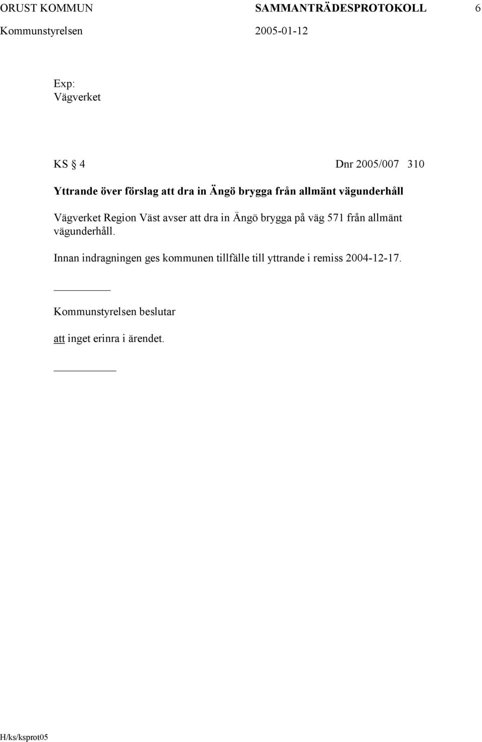 dra in Ängö brygga på väg 571 från allmänt vägunderhåll.
