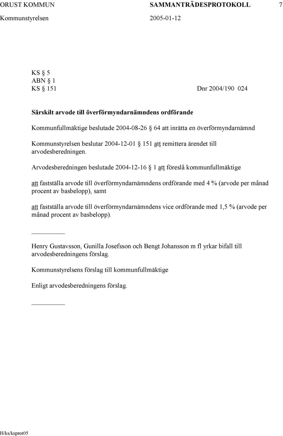 Arvodesberedningen beslutade 2004-12-16 1 att föreslå kommunfullmäktige att fastställa arvode till överförmyndarnämndens ordförande med 4 % (arvode per månad procent av basbelopp), samt att