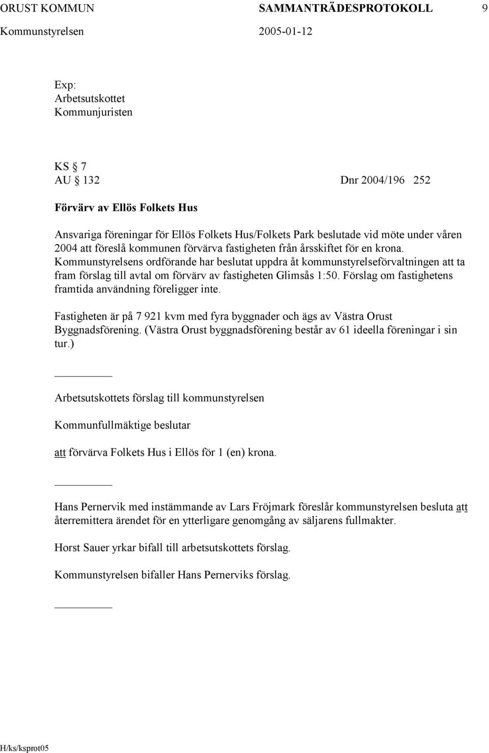 Kommunstyrelsens ordförande har beslutat uppdra åt kommunstyrelseförvaltningen att ta fram förslag till avtal om förvärv av fastigheten Glimsås 1:50.