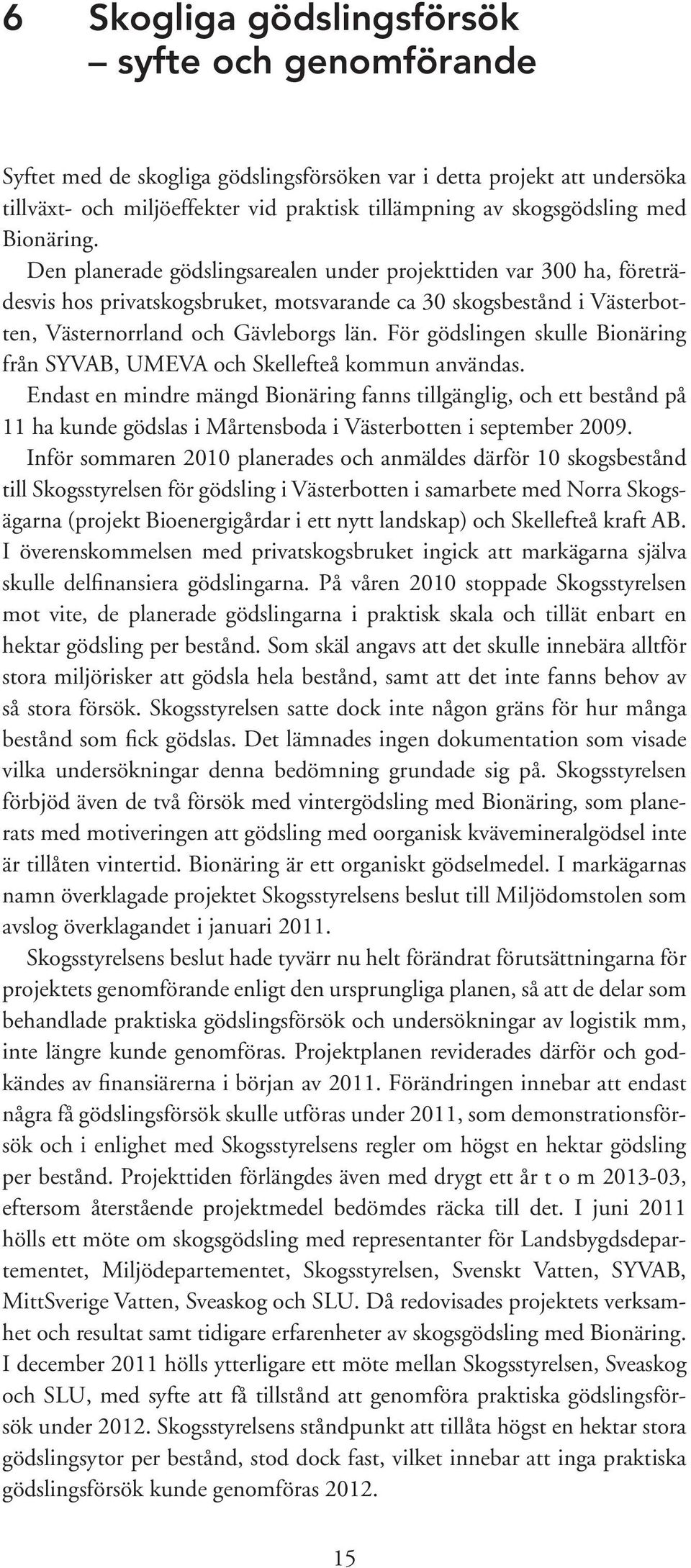 För gödslingen skulle Bionäring från SYVAB, UMEVA och Skellefteå kommun användas.