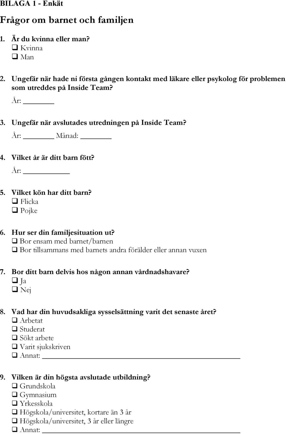 Vilket år är ditt barn fött? År: 5. Vilket kön har ditt barn? q Flicka q Pojke 6. Hur ser din familjesituation ut?