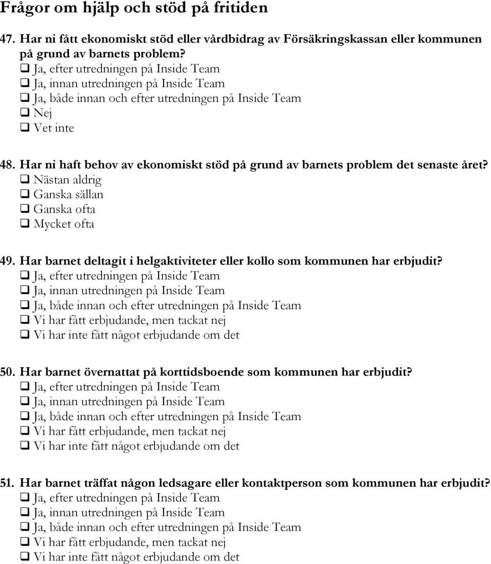 Har ni haft behov av ekonomiskt stöd på grund av barnets problem det senaste året? q Nästan aldrig q Ganska sällan q Ganska ofta q Mycket ofta 49.