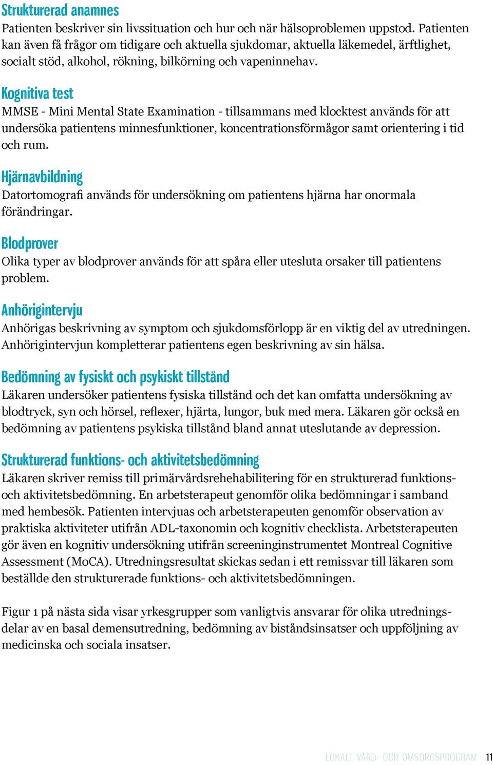 Kognitiva test MMSE - Mini Mental State Examination - tillsammans med klocktest används för att undersöka patientens minnesfunktioner, koncentrationsförmågor samt orientering i tid och rum.