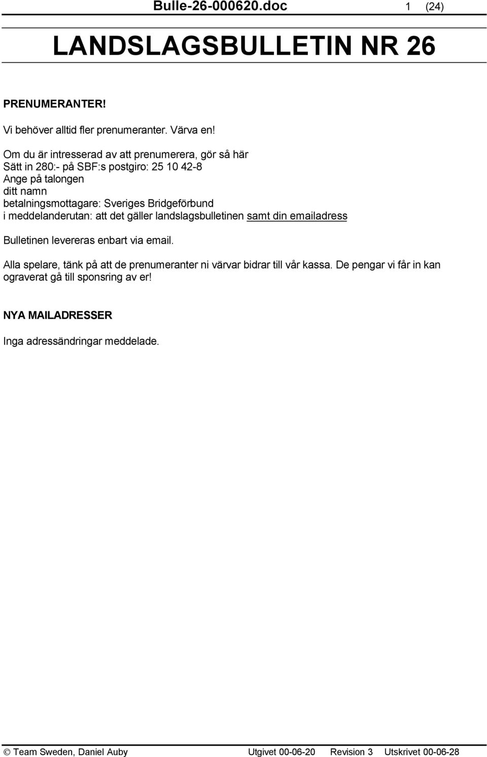 Sveriges Bridgeförbund i meddelanderutan: att det gäller landslagsbulletinen samt din emailadress Bulletinen levereras enbart via email.