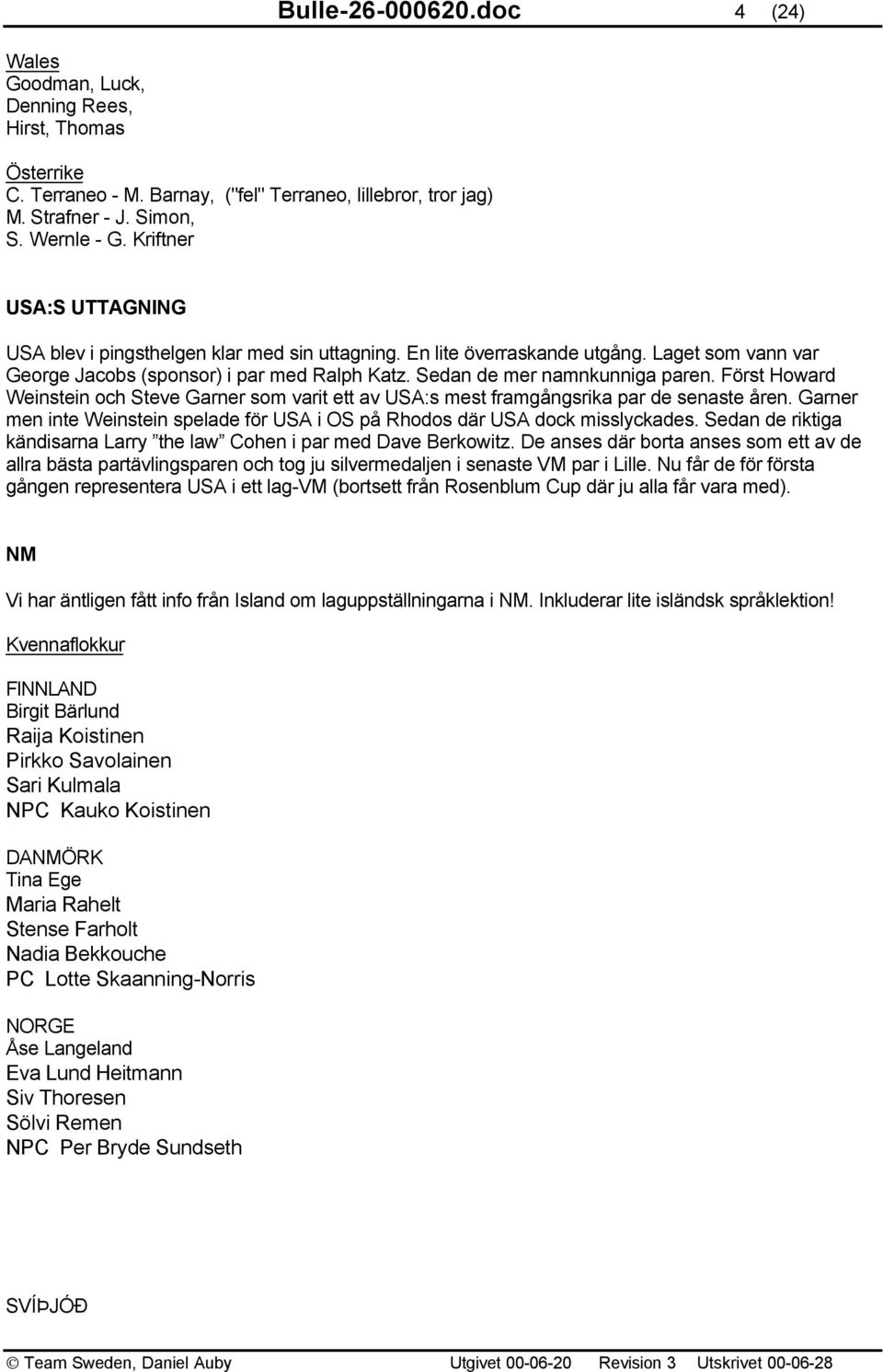 Först Howard Weinstein och Steve Garner som varit ett av USA:s mest framgångsrika par de senaste åren. Garner men inte Weinstein spelade för USA i OS på Rhodos där USA dock misslyckades.