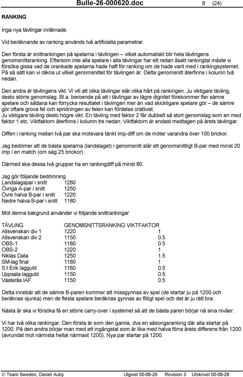 Eftersom inte alla spelare i alla tävlingar har ett redan åsatt rankingtal måste vi försöka gissa vad de orankade spelarna hade haft för ranking om de hade varit med i rankingsystemet.
