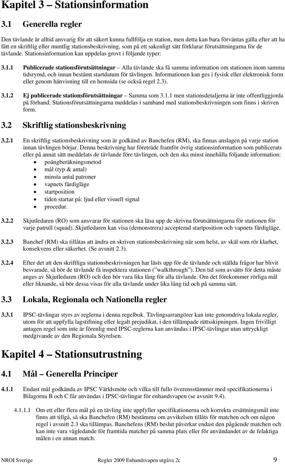 på ett sakenligt sätt förklarar förutsättningarna för de tävlande. Stationsinformation kan uppdelas grovt i följande typer: 3.1.