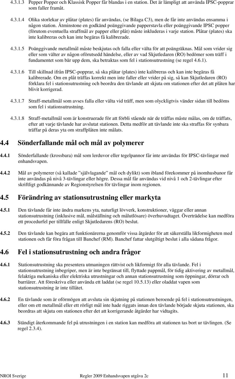 Plåtar (plates) ska inte kalibreras och kan inte begäras få kalibrerade. 4.3.1.5 Poänggivande metallmål måste beskjutas och falla eller välta för att poängräknas.