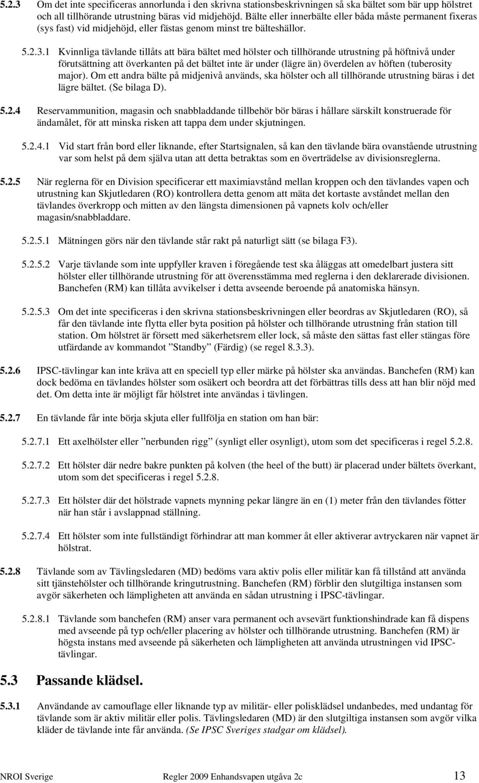 1 Kvinnliga tävlande tillåts att bära bältet med hölster och tillhörande utrustning på höftnivå under förutsättning att överkanten på det bältet inte är under (lägre än) överdelen av höften