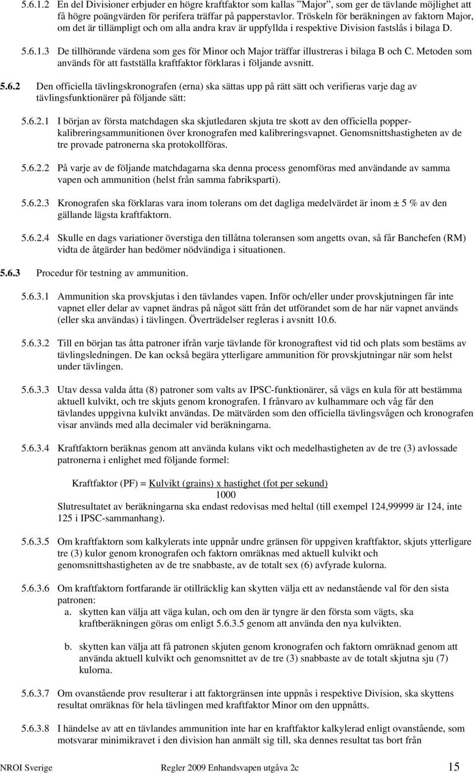 3 De tillhörande värdena som ges för Minor och Major träffar illustreras i bilaga B och C. Metoden som används för att fastställa kraftfaktor förklaras i följande avsnitt. 5.6.