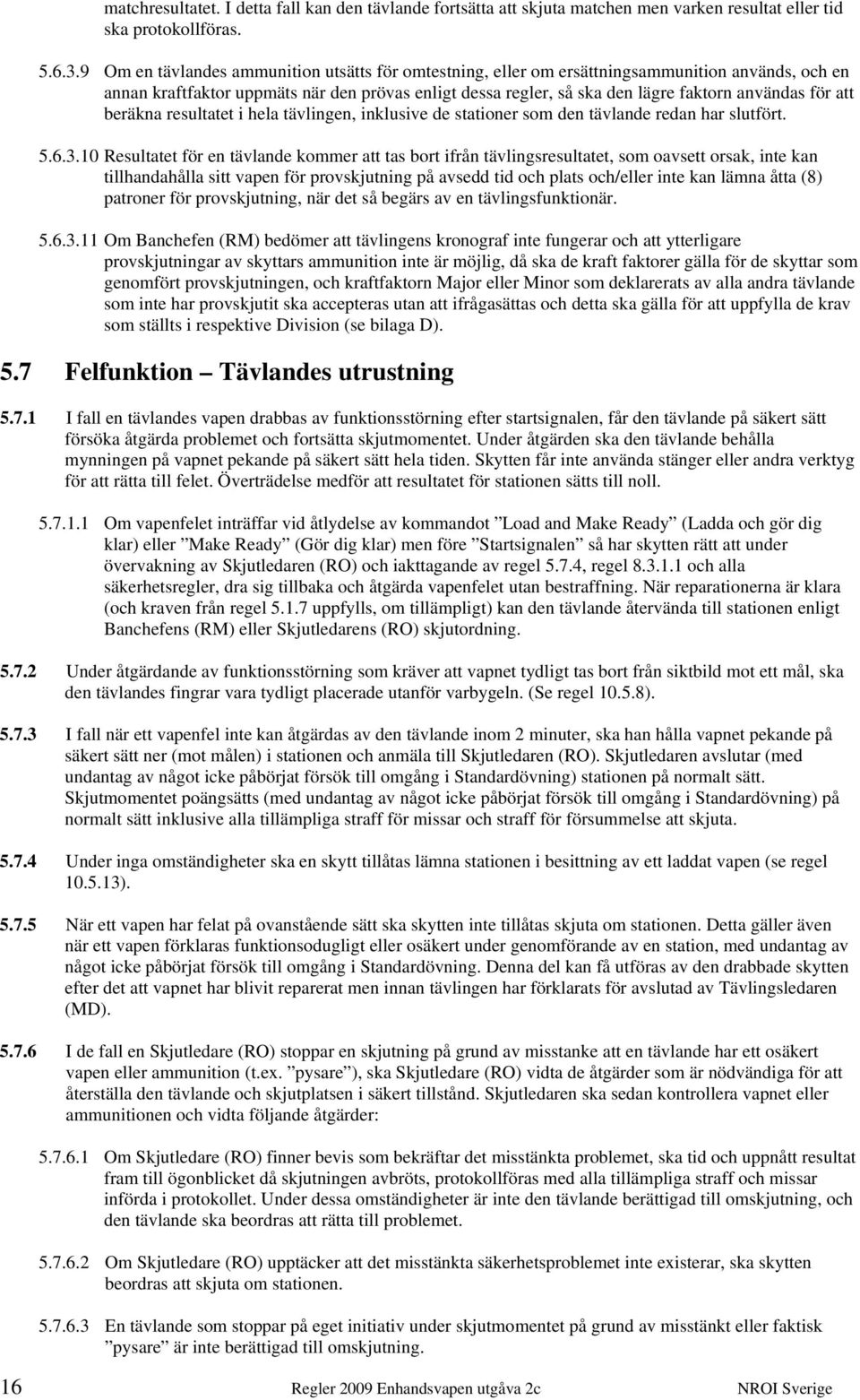 att beräkna resultatet i hela tävlingen, inklusive de stationer som den tävlande redan har slutfört. 5.6.3.