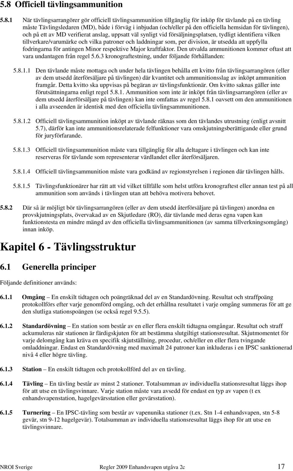 patroner och laddningar som, per division, är utsedda att uppfylla fodringarna för antingen Minor respektive Major kraftfaktor. Den utvalda ammunitionen kommer oftast att vara undantagen från regel 5.