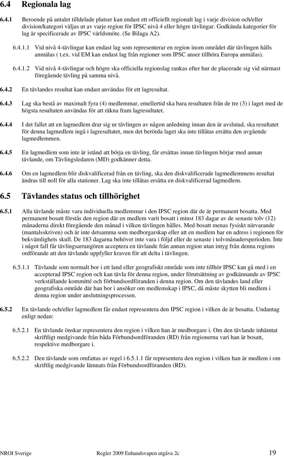 ex. vid EM kan endast lag från regioner som IPSC anser tillhöra Europa anmälas). 6.4.1.