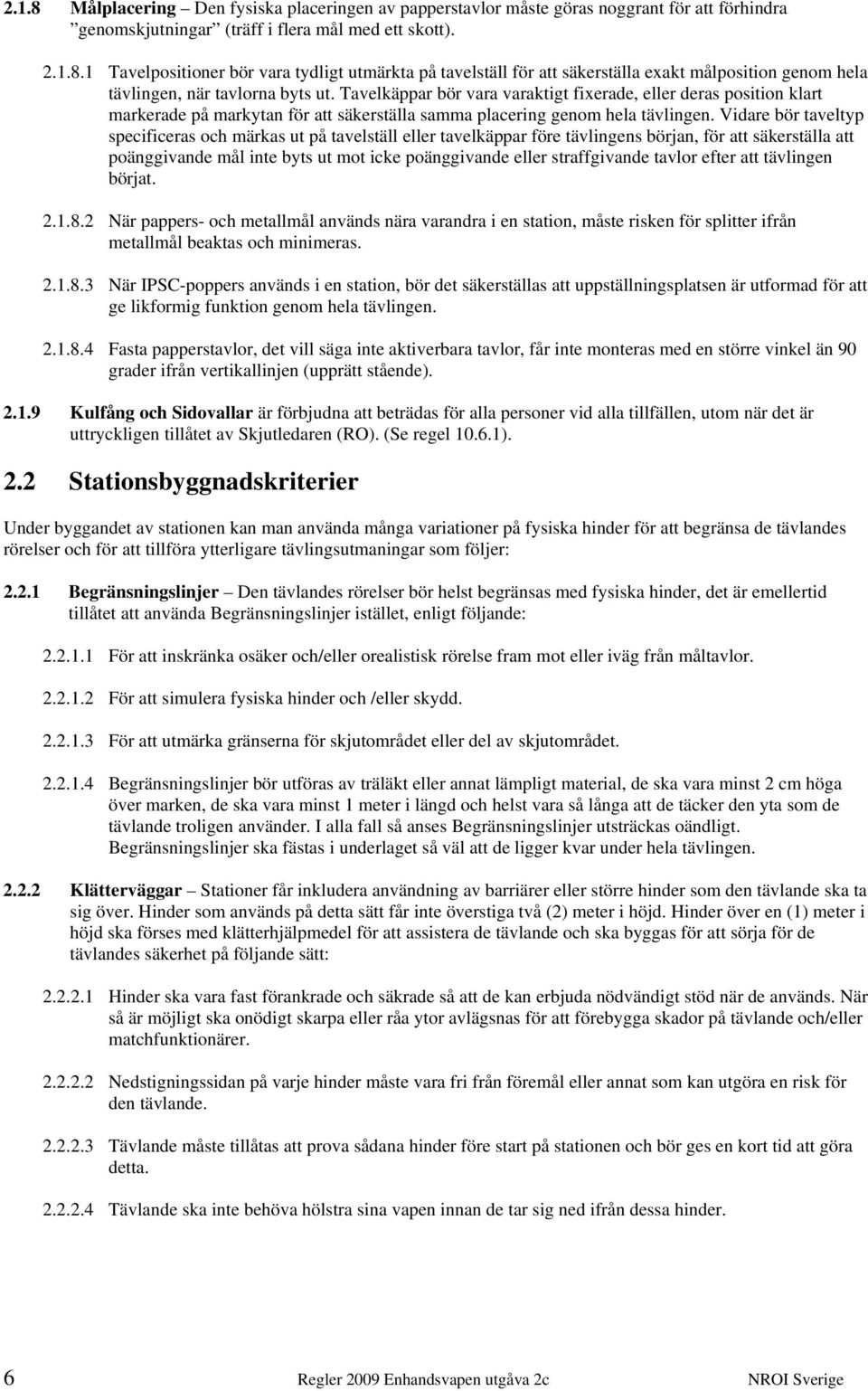 Vidare bör taveltyp specificeras och märkas ut på tavelställ eller tavelkäppar före tävlingens början, för att säkerställa att poänggivande mål inte byts ut mot icke poänggivande eller straffgivande