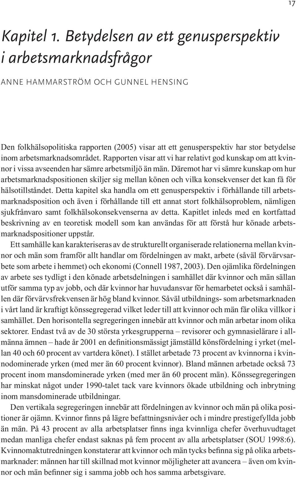 arbetsmarknadsområdet. Rapporten visar att vi har relativt god kunskap om att kvinnor i vissa avseenden har sämre arbetsmiljö än män.