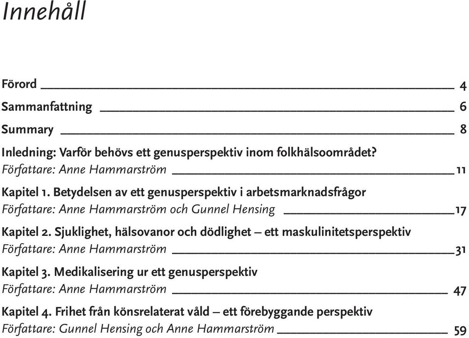 Betydelsen av ett genusperspektiv i arbetsmarknadsfrågor _ Författare: Anne Hammarström och Gunnel Hensing 17 Kapitel 2.