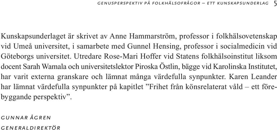 Utredare Rose-Mari Hoffer vid Statens folkhälsoinstitut liksom docent Sarah Wamala och universitetslektor Piroska Östlin, bägge vid Karolinska Institutet,