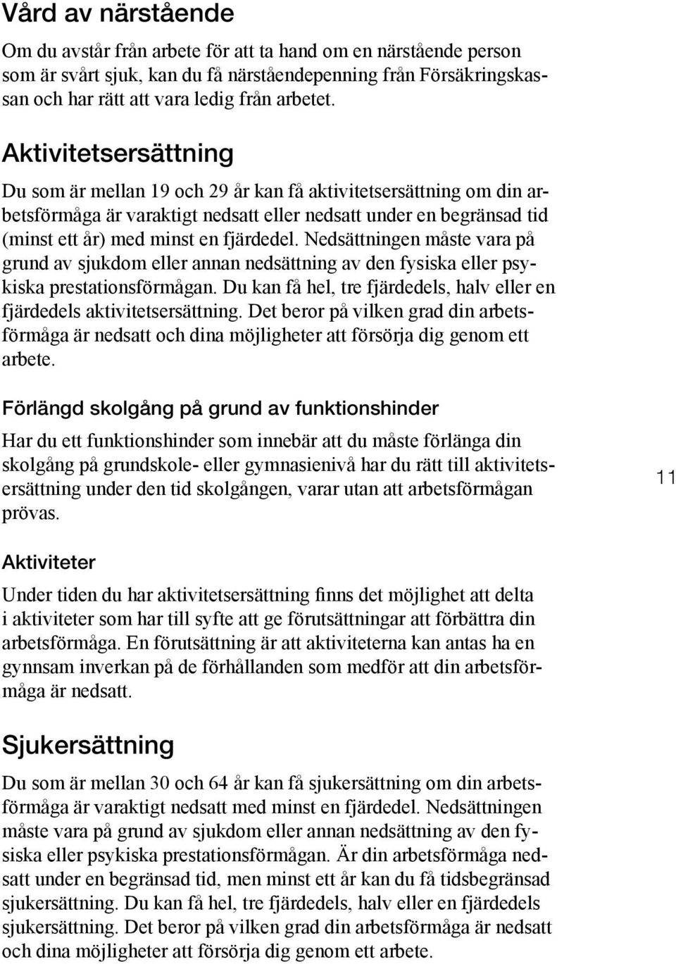 Nedsättningen måste vara på grund av sjukdom eller annan nedsättning av den fysiska eller psykiska prestationsförmågan. Du kan få hel, tre fjärdedels, halv eller en fjärdedels aktivitetsersättning.