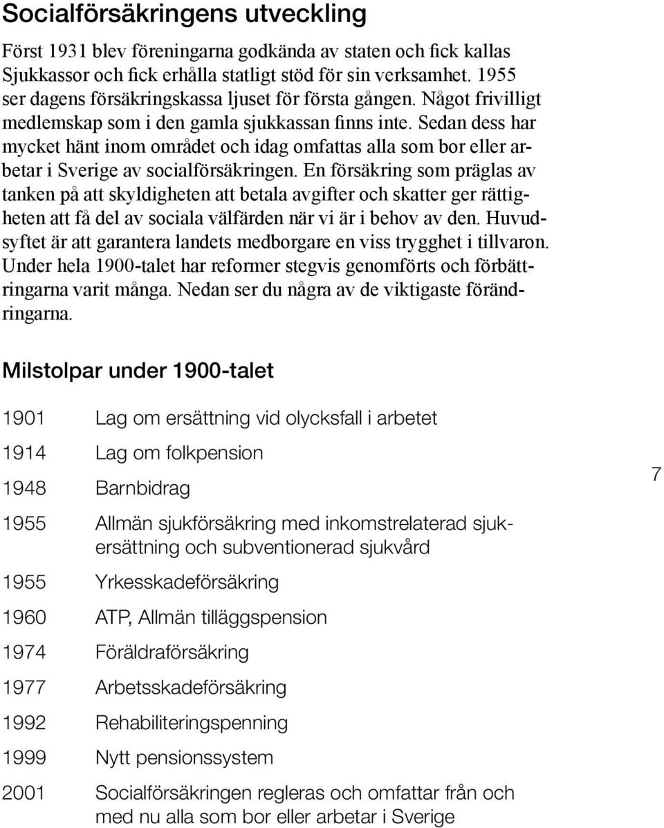 Sedan dess har mycket hänt inom området och idag omfattas alla som bor eller arbetar i Sverige av socialförsäkringen.