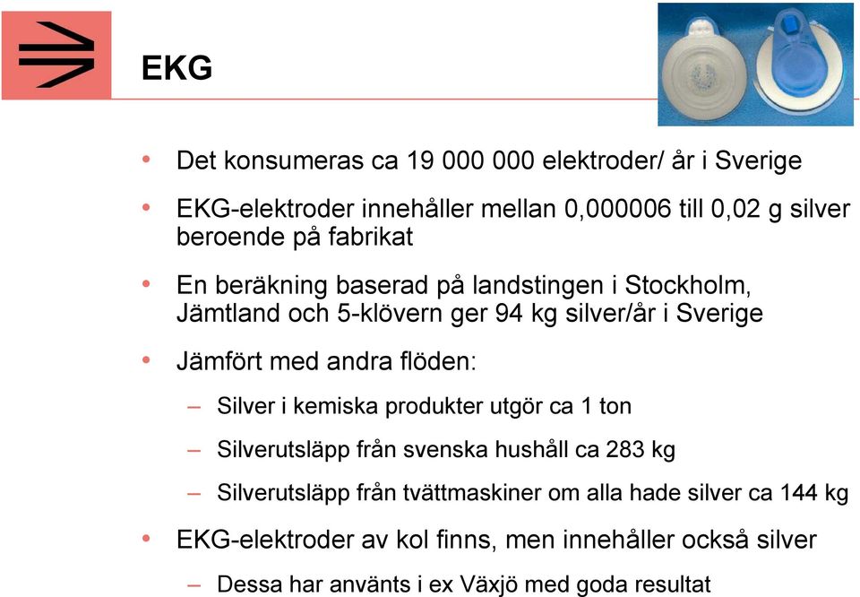 flöden: Silver i kemiska produkter utgör ca 1 ton Silverutsläpp från svenska hushåll ca 283 kg Silverutsläpp från tvättmaskiner om