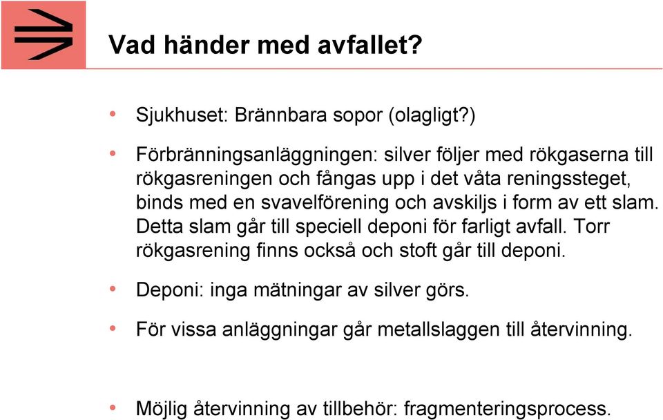 med en svavelförening och avskiljs i form av ett slam. Detta slam går till speciell deponi för farligt avfall.