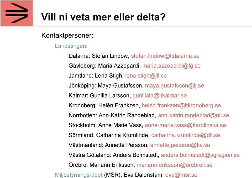 se Norrbotten: Ann-Katrin Randeblad, ann-katrin.randeblad@nll.se Stockholm: Anne Marie Vass, anne-marie.vass@karolinska.se Sörmland: Catharina Krumlinde, catharina.krumlinde@dll.