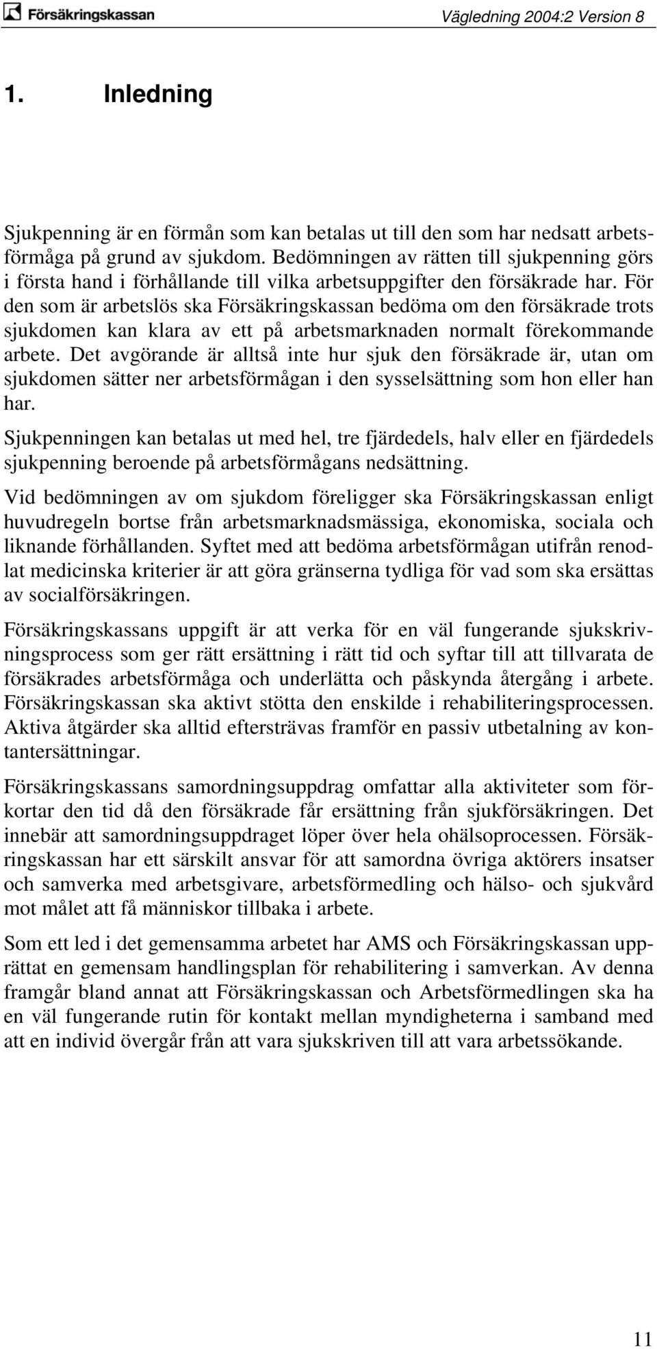 För den som är arbetslös ska Försäkringskassan bedöma om den försäkrade trots sjukdomen kan klara av ett på arbetsmarknaden normalt förekommande arbete.