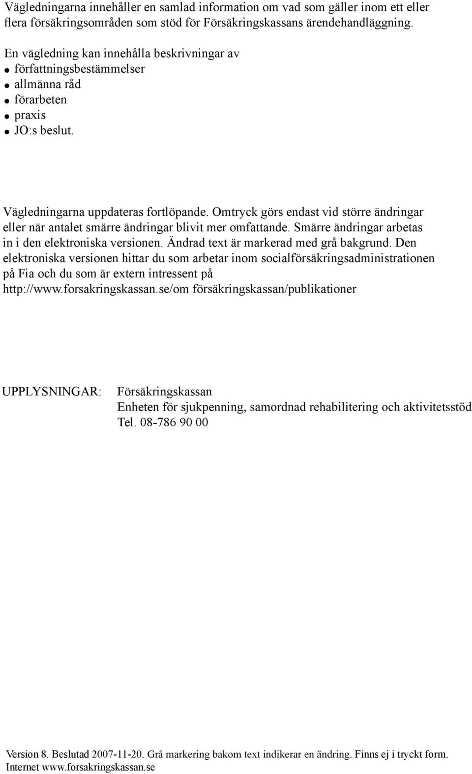 Omtryck görs endast vid större ändringar eller när antalet smärre ändringar blivit mer omfattande. Smärre ändringar arbetas in i den elektroniska versionen. Ändrad text är markerad med grå bakgrund.