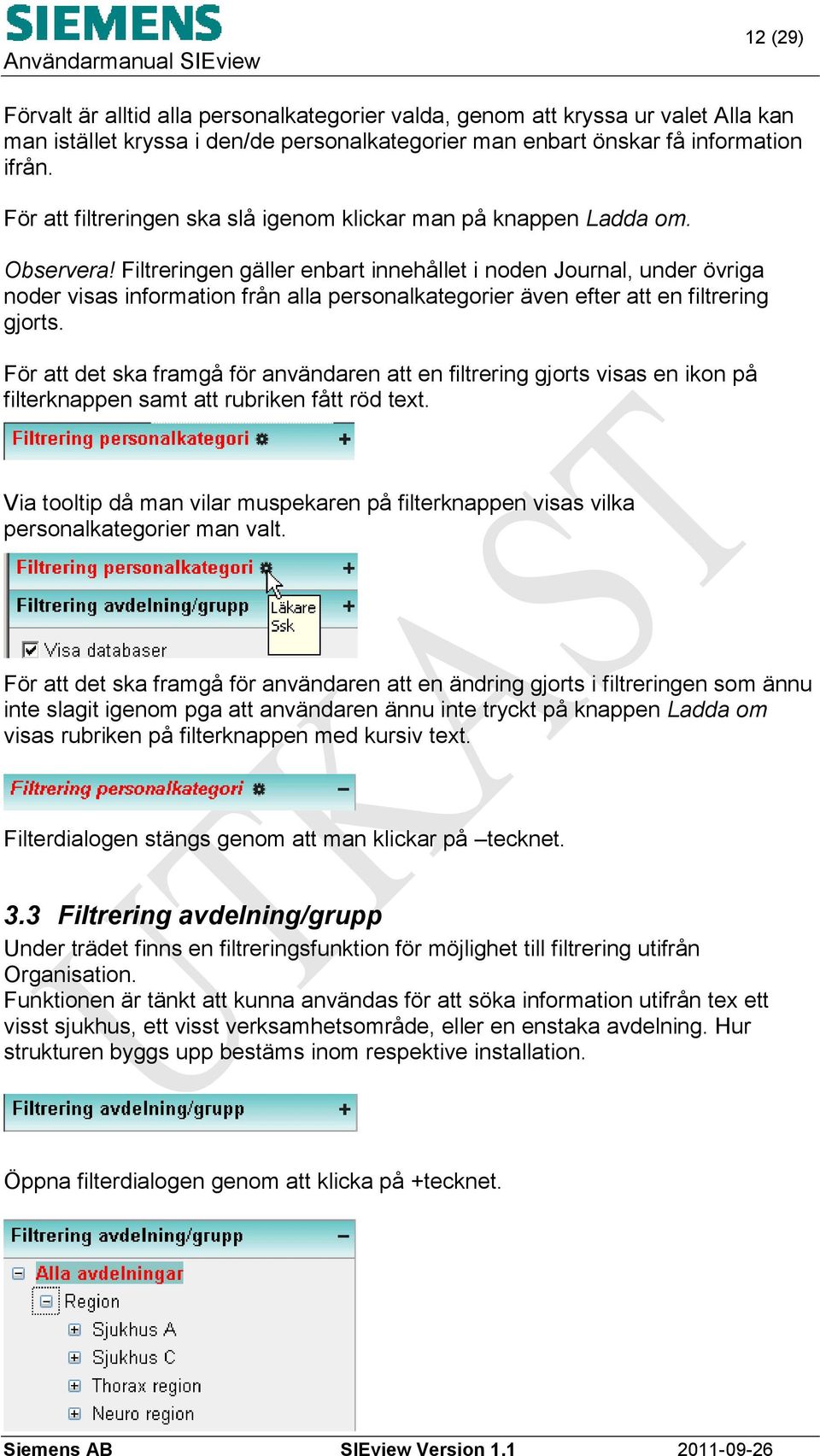 Filtreringen gäller enbart innehållet i noden Journal, under övriga noder visas information från alla personalkategorier även efter att en filtrering gjorts.