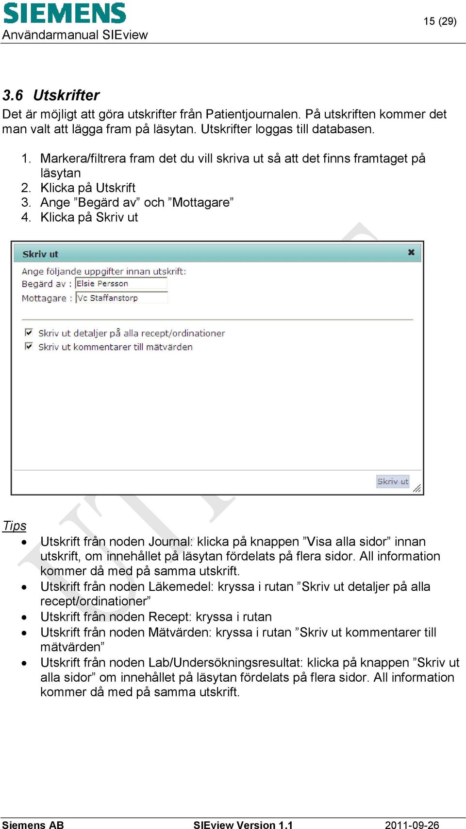 Klicka på Skriv ut Tips Utskrift från noden Journal: klicka på knappen Visa alla sidor innan utskrift, om innehållet på läsytan fördelats på flera sidor.