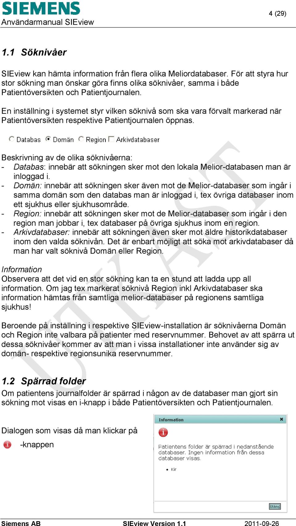 En inställning i systemet styr vilken söknivå som ska vara förvalt markerad när Patientöversikten respektive Patientjournalen öppnas.