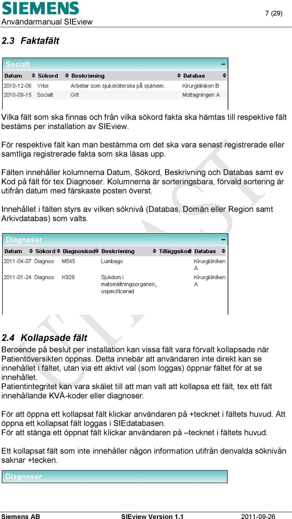 Fälten innehåller kolumnerna Datum, Sökord, Beskrivning och Databas samt ev Kod på fält för tex Diagnoser. Kolumnerna är sorteringsbara, förvald sortering är utifrån datum med färskaste posten överst.