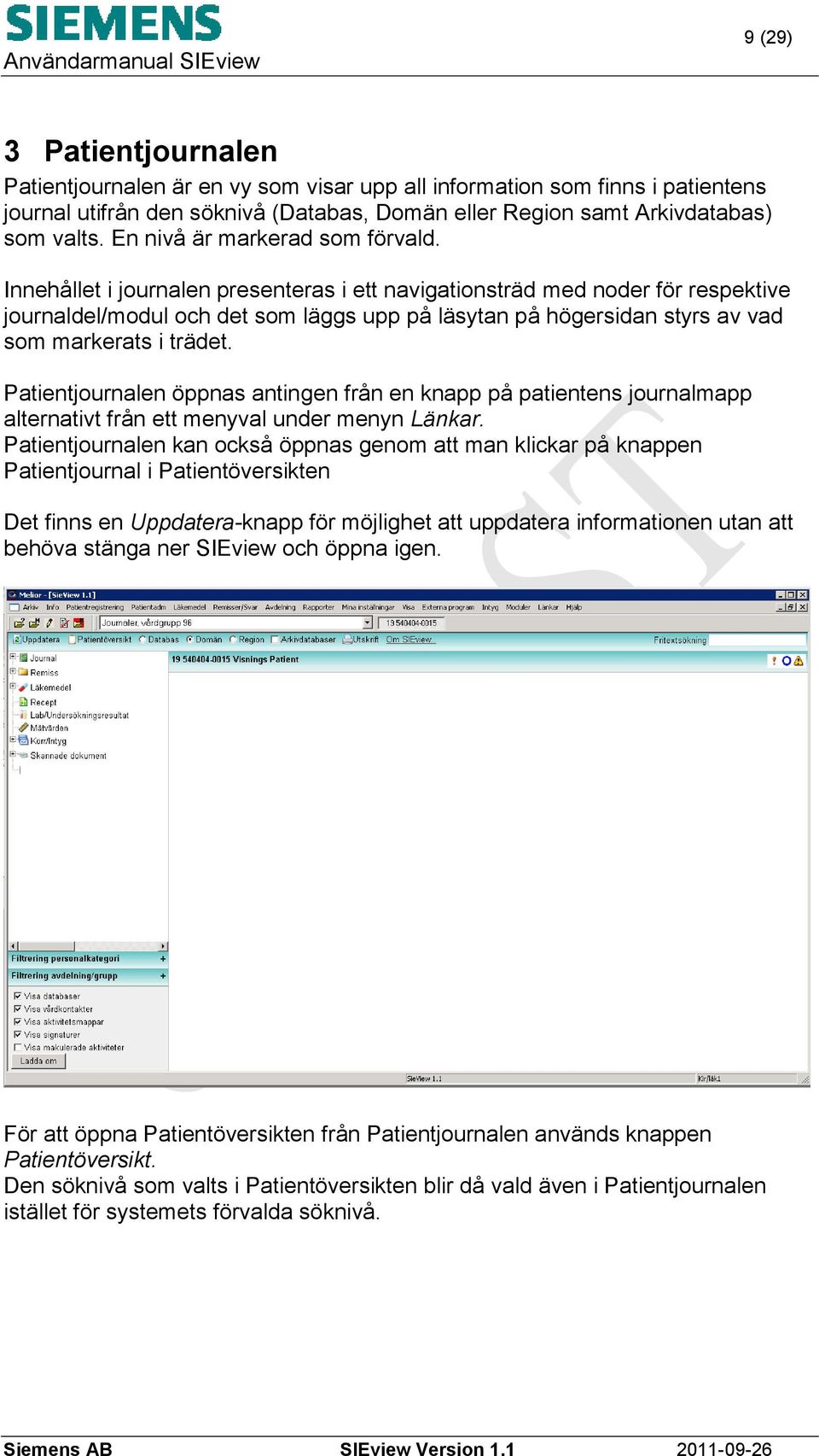 Innehållet i journalen presenteras i ett navigationsträd med noder för respektive journaldel/modul och det som läggs upp på läsytan på högersidan styrs av vad som markerats i trädet.