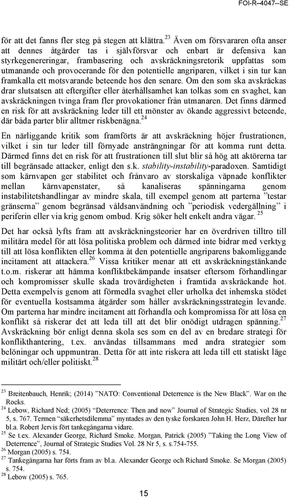 för den potentielle angriparen, vilket i sin tur kan framkalla ett motsvarande beteende hos den senare.