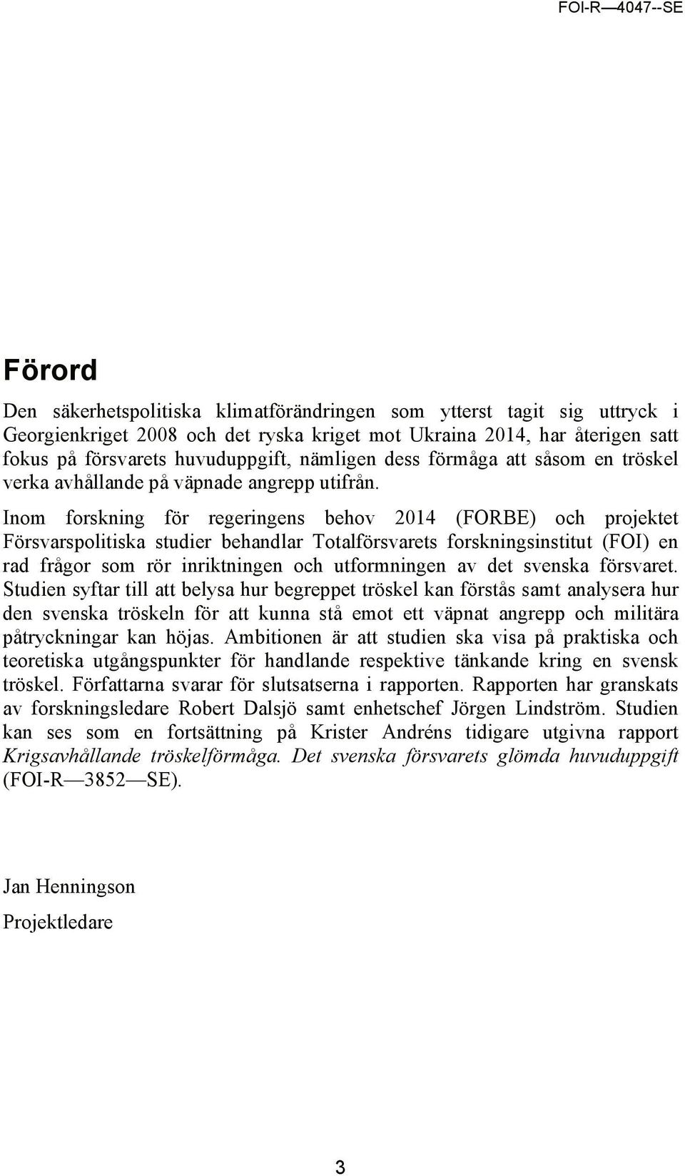 Inom forskning för regeringens behov 2014 (FORBE) och projektet Försvarspolitiska studier behandlar Totalförsvarets forskningsinstitut (FOI) en rad frågor som rör inriktningen och utformningen av det