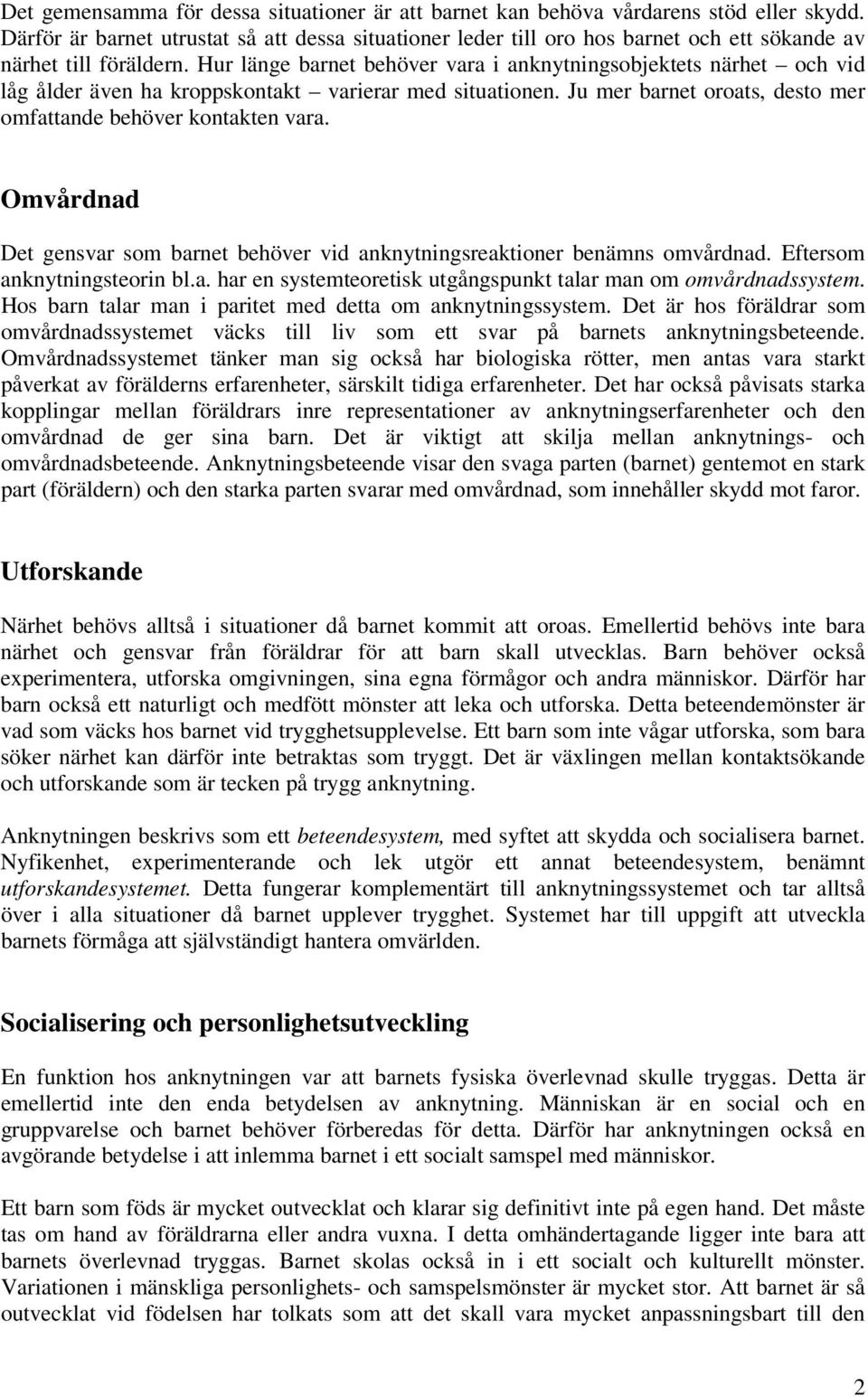 Hur länge barnet behöver vara i anknytningsobjektets närhet och vid låg ålder även ha kroppskontakt varierar med situationen. Ju mer barnet oroats, desto mer omfattande behöver kontakten vara.