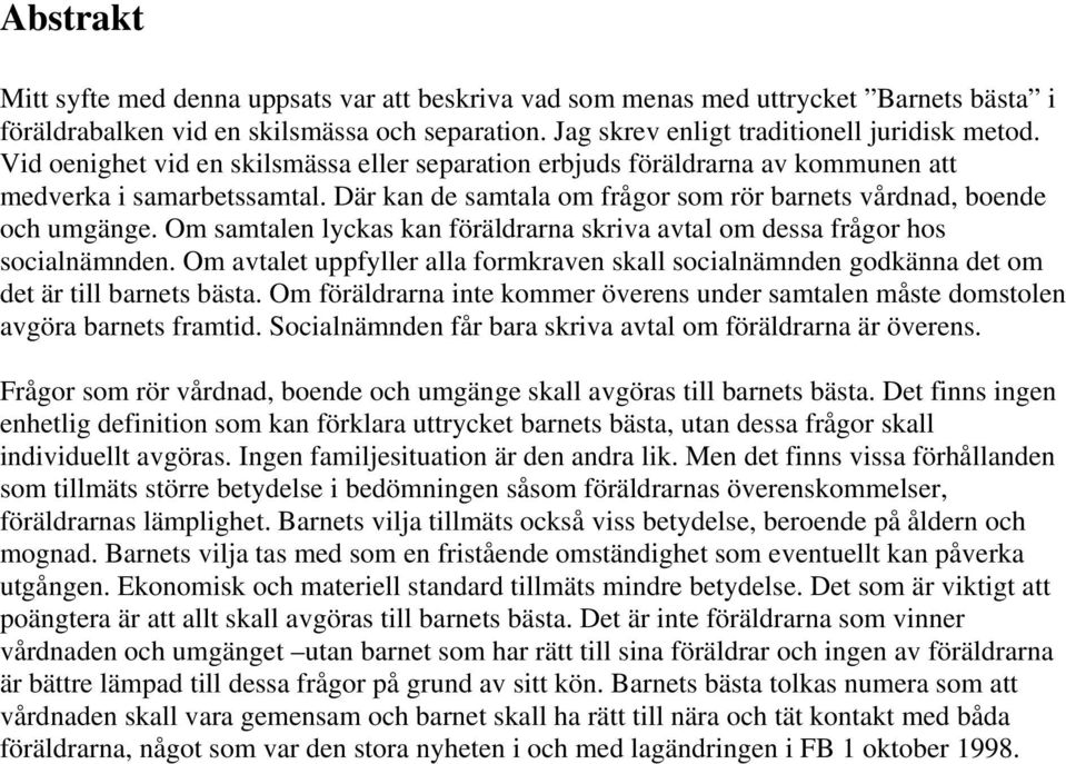 Om samtalen lyckas kan föräldrarna skriva avtal om dessa frågor hos socialnämnden. Om avtalet uppfyller alla formkraven skall socialnämnden godkänna det om det är till barnets bästa.