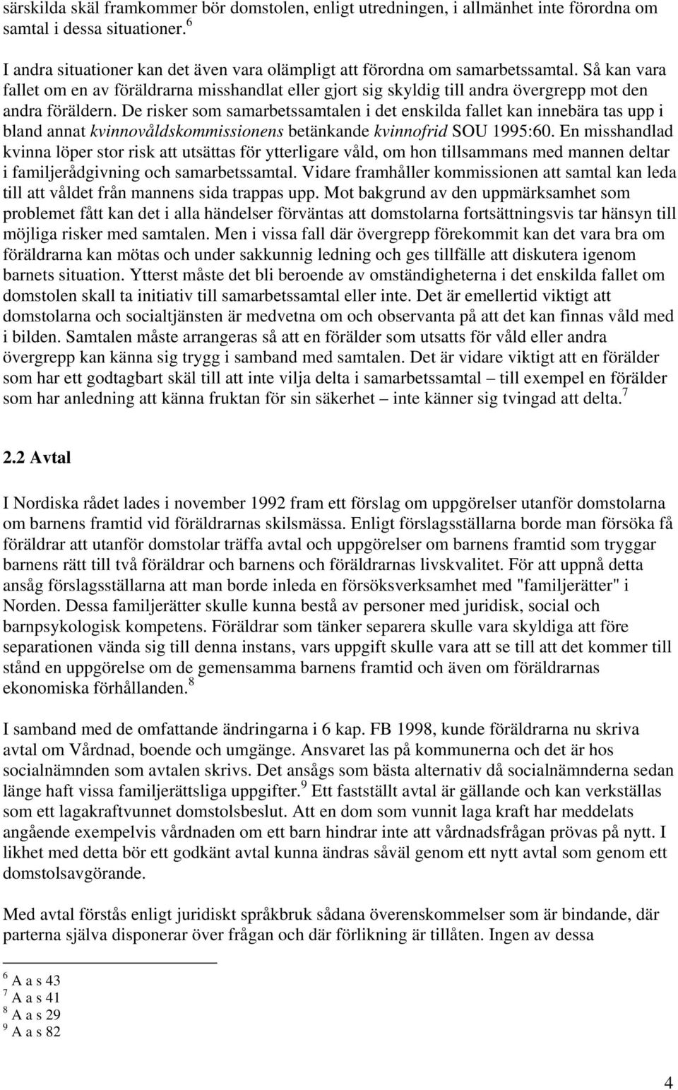 De risker som samarbetssamtalen i det enskilda fallet kan innebära tas upp i bland annat kvinnovåldskommissionens betänkande kvinnofrid SOU 1995:60.