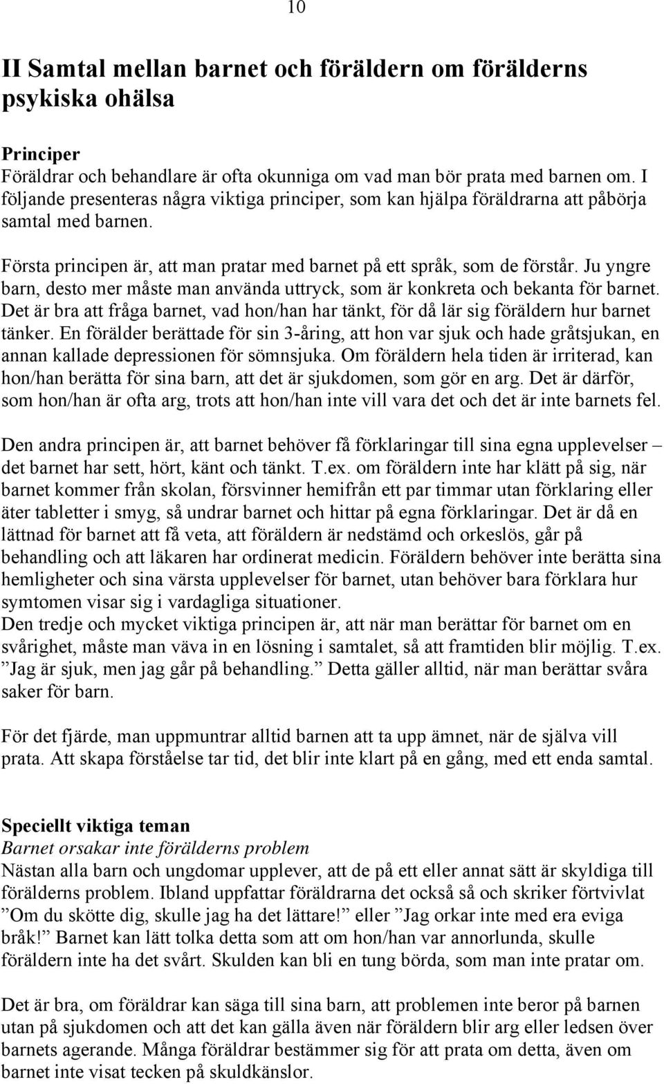 Ju yngre barn, desto mer måste man använda uttryck, som är konkreta och bekanta för barnet. Det är bra att fråga barnet, vad hon/han har tänkt, för då lär sig föräldern hur barnet tänker.