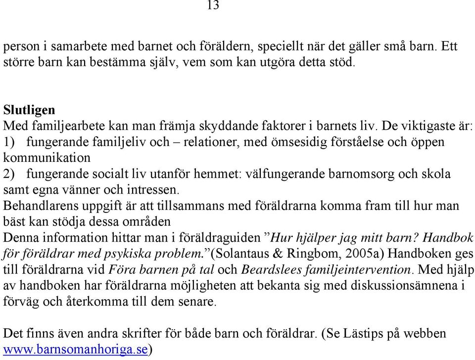 De viktigaste är: 1) fungerande familjeliv och relationer, med ömsesidig förståelse och öppen kommunikation 2) fungerande socialt liv utanför hemmet: välfungerande barnomsorg och skola samt egna