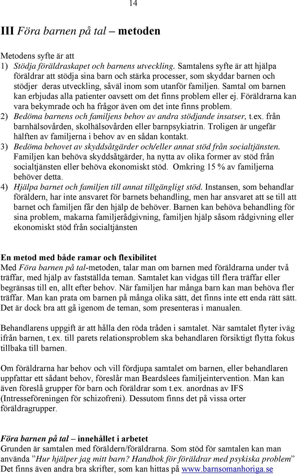 Samtal om barnen kan erbjudas alla patienter oavsett om det finns problem eller ej. Föräldrarna kan vara bekymrade och ha frågor även om det inte finns problem.