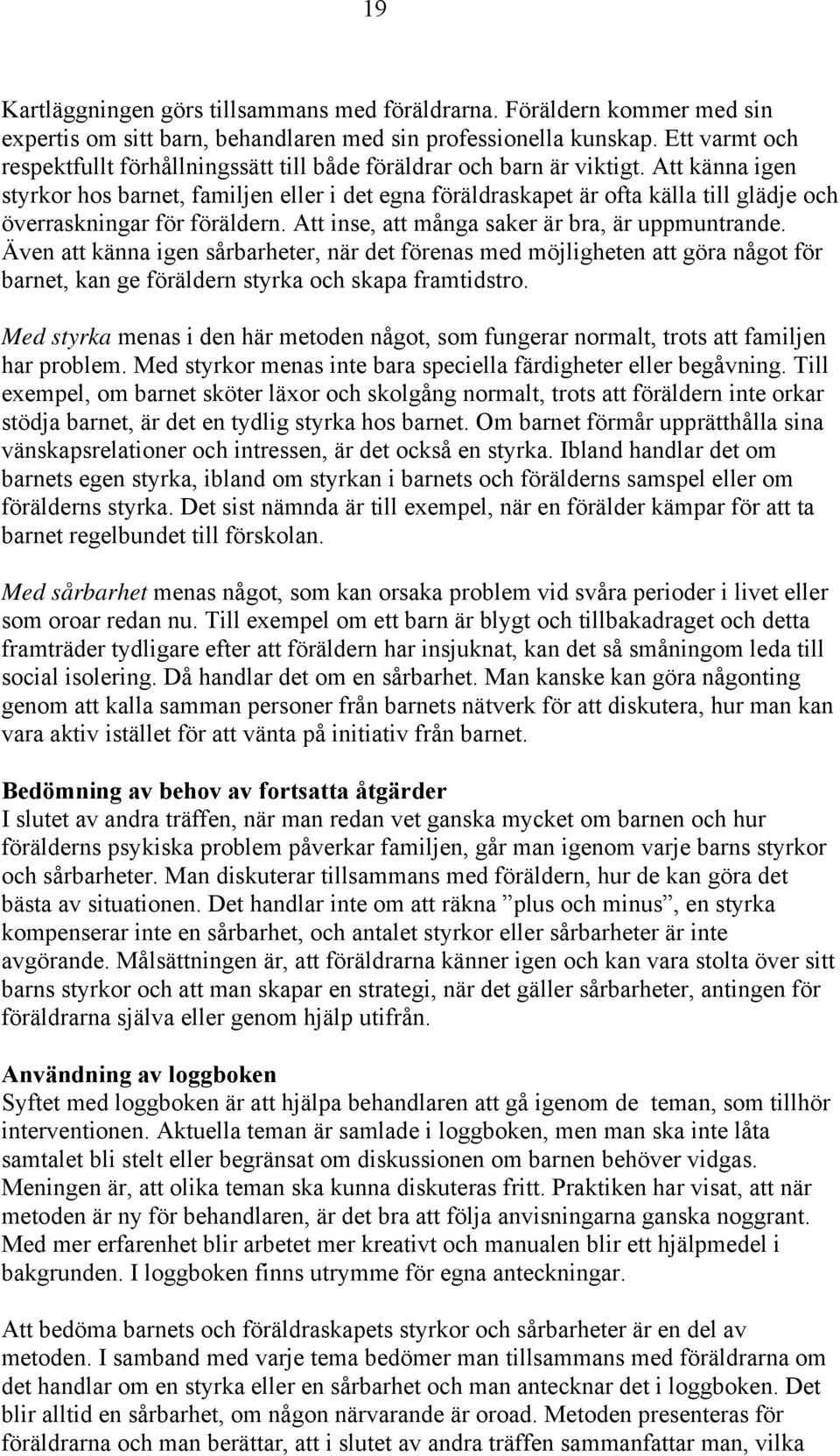 Att känna igen styrkor hos barnet, familjen eller i det egna föräldraskapet är ofta källa till glädje och överraskningar för föräldern. Att inse, att många saker är bra, är uppmuntrande.