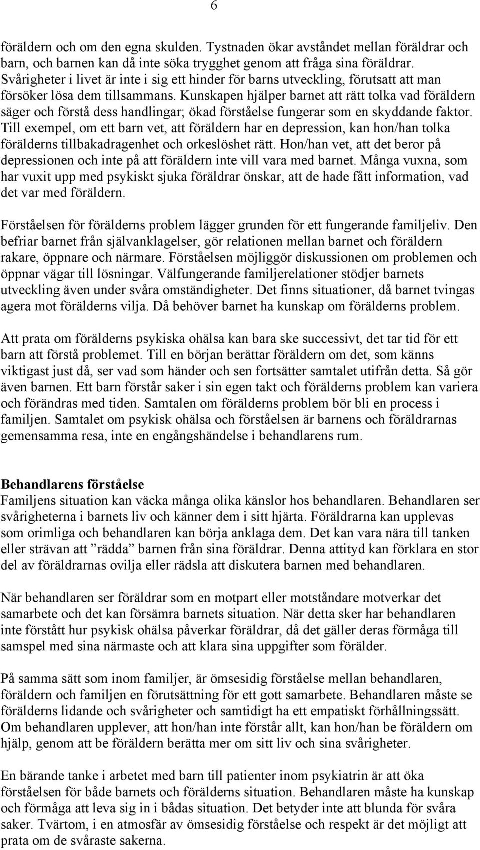 Kunskapen hjälper barnet att rätt tolka vad föräldern säger och förstå dess handlingar; ökad förståelse fungerar som en skyddande faktor.