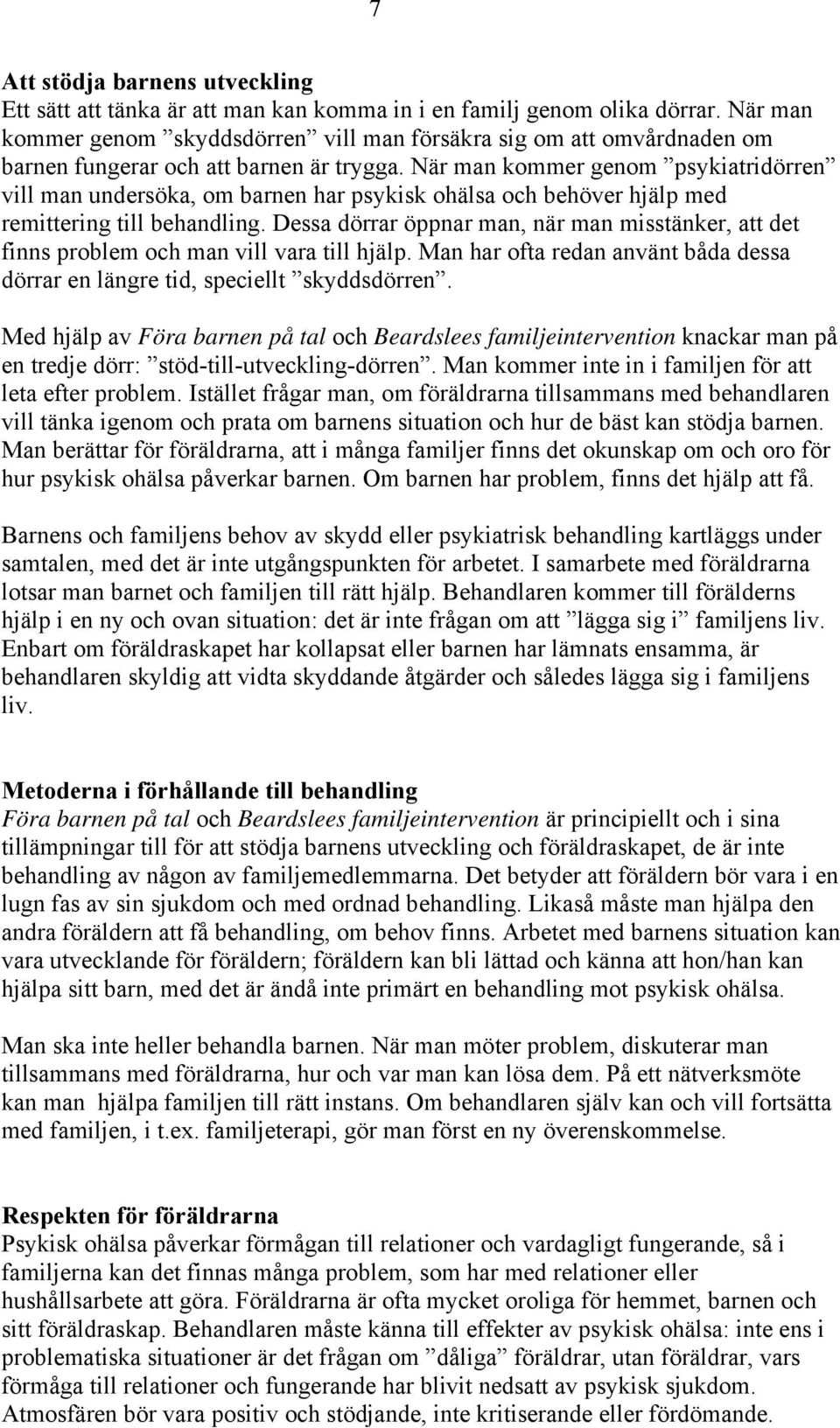 När man kommer genom psykiatridörren vill man undersöka, om barnen har psykisk ohälsa och behöver hjälp med remittering till behandling.