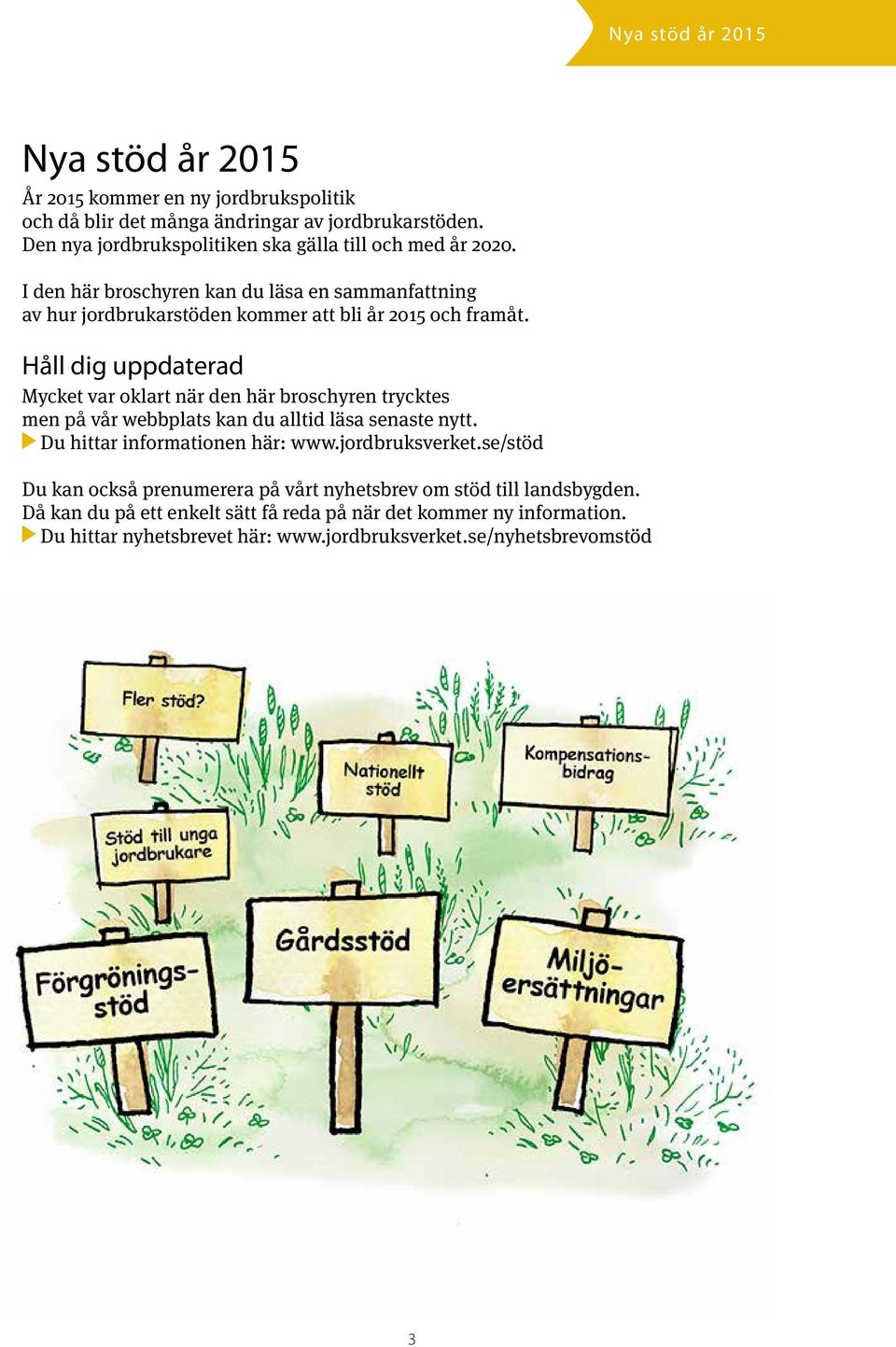 Håll dig uppdaterad Mycket var oklart när den här broschyren trycktes men på vår webbplats kan du alltid läsa senaste nytt. Du hittar informationen här: www.