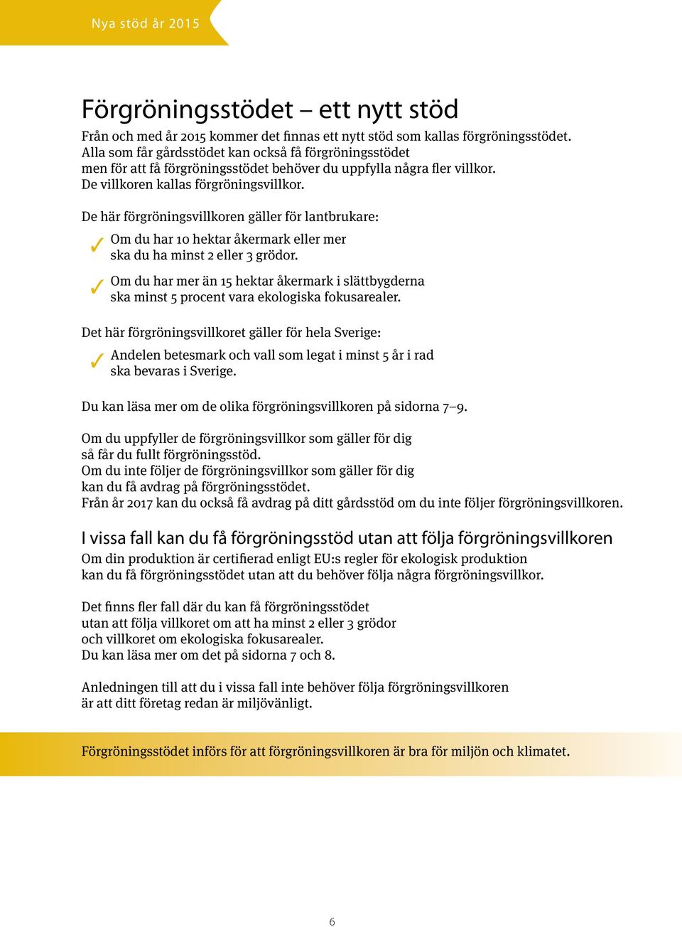 De här förgröningsvillkoren gäller för lantbrukare: Om du har 10 hektar åkermark eller mer ska du ha minst 2 eller 3 grödor.