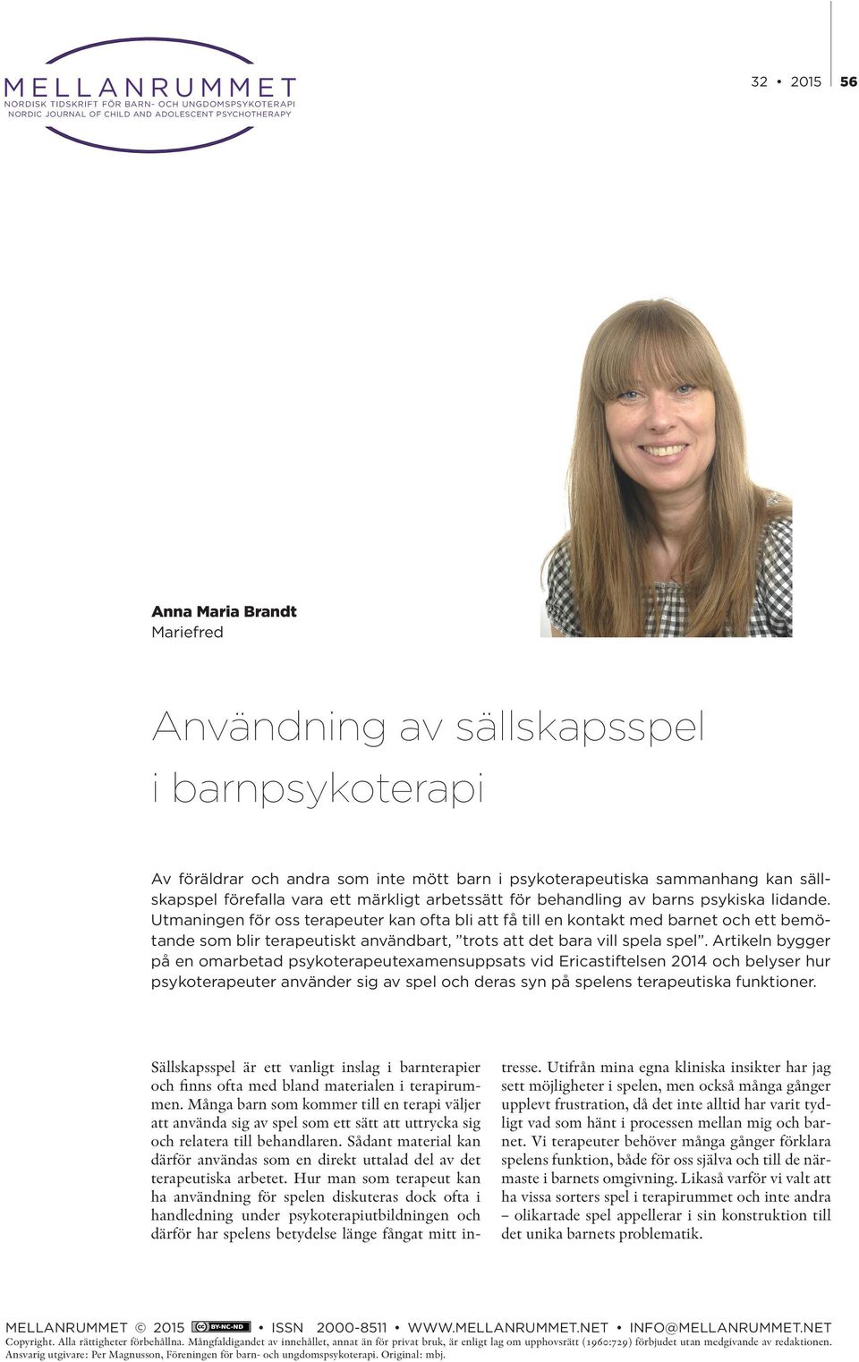 Utmaningen för oss terapeuter kan ofta bli att få till en kontakt med barnet och ett bemötande som blir terapeutiskt användbart, trots att det bara vill spela spel.