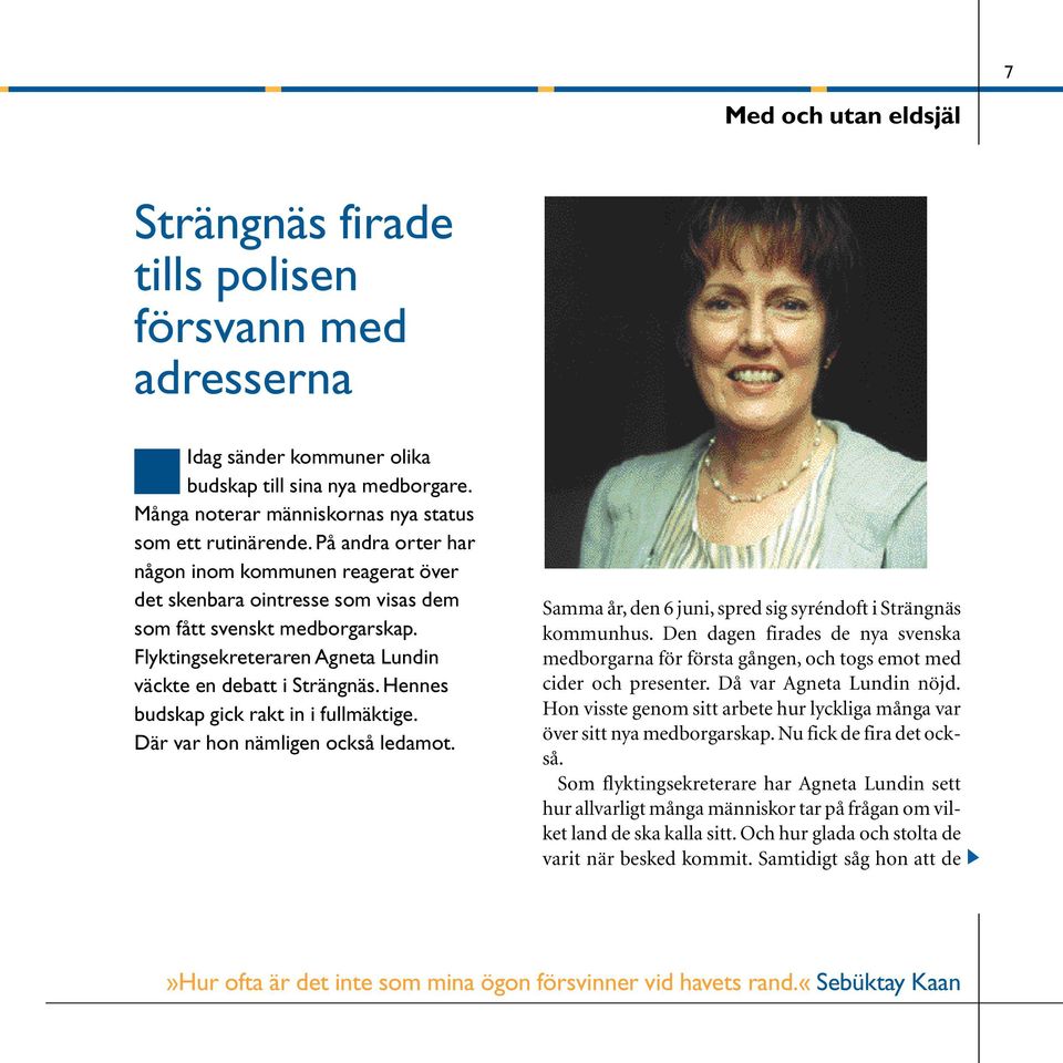 Hennes budskap gick rakt in i fullmäktige. Där var hon nämligen också ledamot. Samma år, den 6 juni, spred sig syréndoft i Strängnäs kommunhus.
